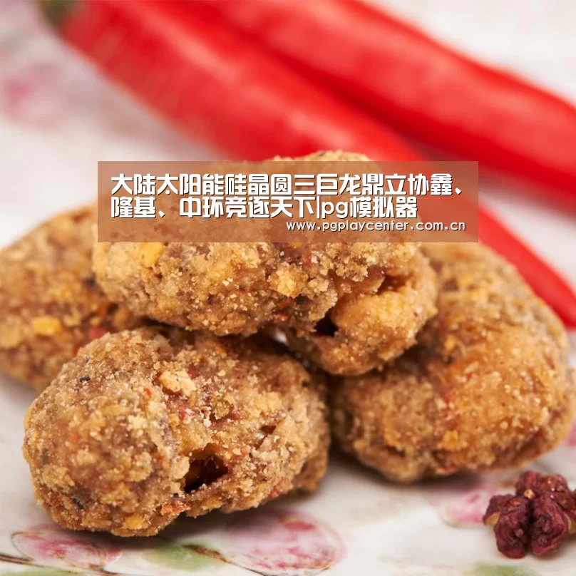 大陆太阳能硅晶圆三巨龙鼎立协鑫、隆基、中环竞逐天下|pg模拟器(图3) pg模拟器在线试玩