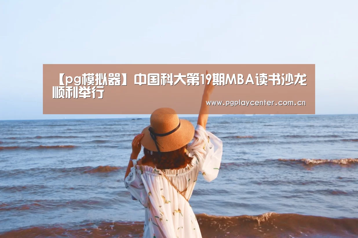 【pg模拟器】中国科大第19期MBA读书沙龙顺利举行(图4) pg模拟器在线试玩